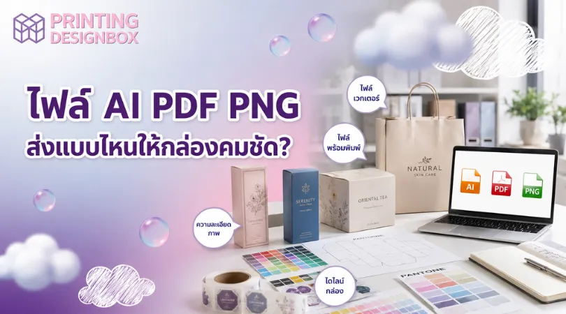 ไฟล์งานพิมพ์ AI PDF PNG ต่างกันอย่างไร เลือกไฟล์ส่งโรงพิมพ์กล่องให้คมชัดและถูกต้อง